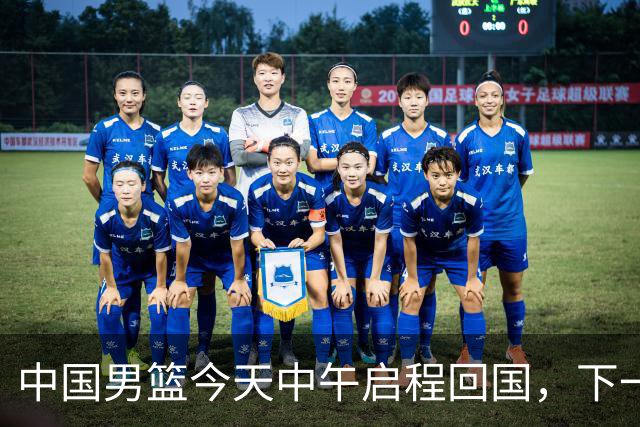 中国男篮今天中午启程回国，下一场正式比赛8月27日
